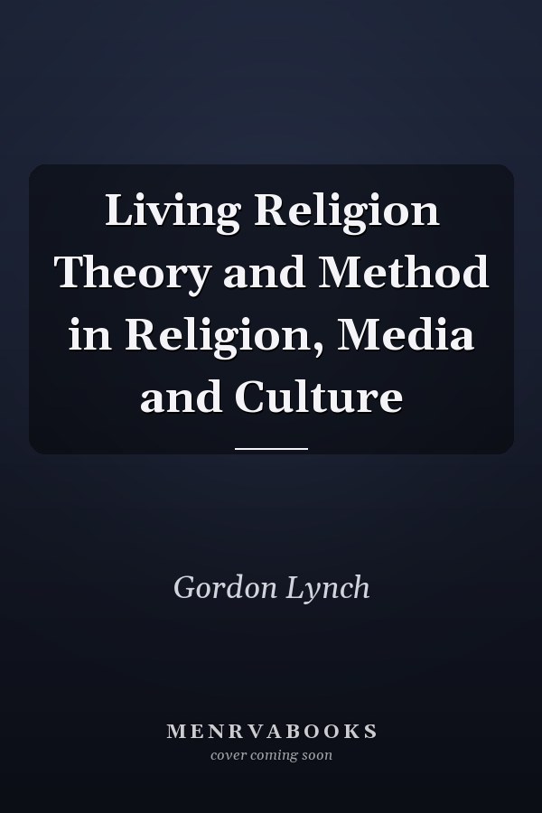 Living Religion Theory and Method in Religion, Media and Culture