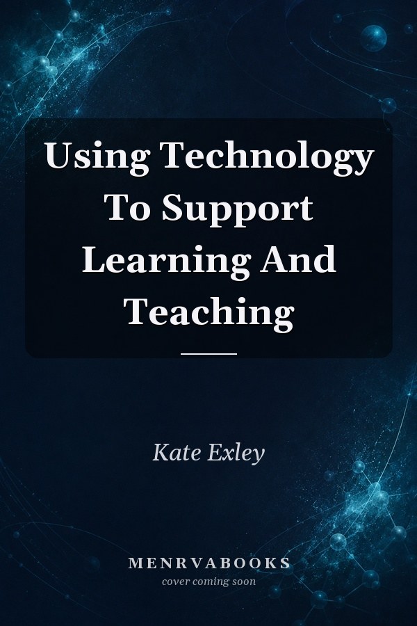 Using Technology To Support Learning And Teaching