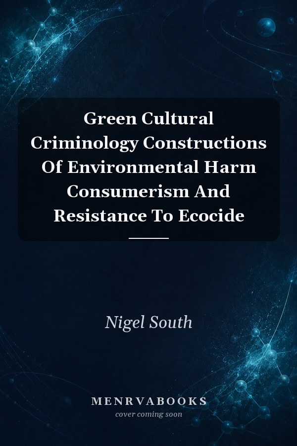 Green Cultural Criminology Constructions Of Environmental Harm Consumerism And Resistance To Ecocide