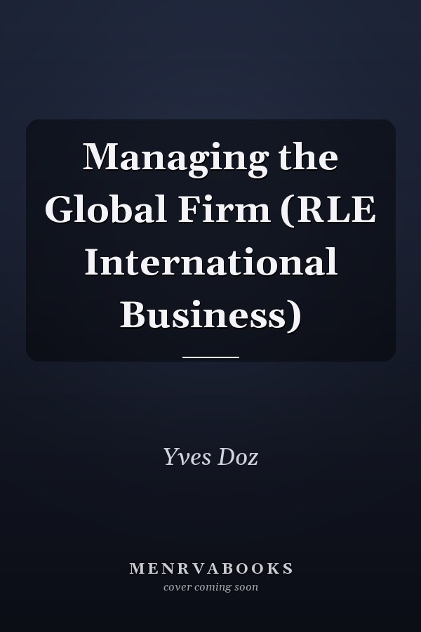 Managing the Global Firm (RLE International Business)