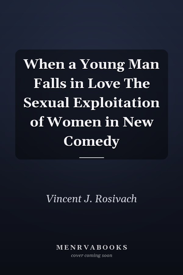 When a Young Man Falls in Love The Sexual Exploitation of Women in New Comedy