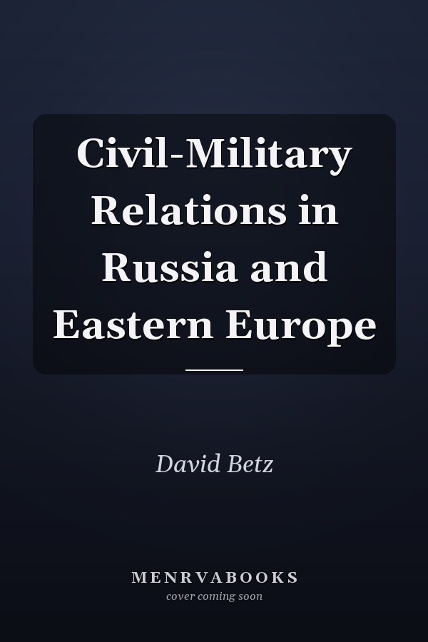 Civil-Military Relations in Russia and Eastern Europe