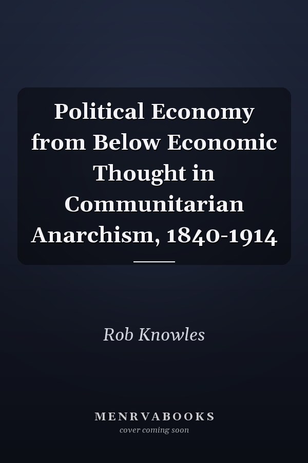 Political Economy from Below Economic Thought in Communitarian Anarchism, 1840-1914