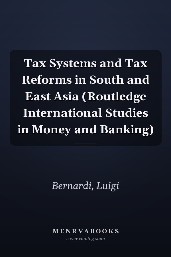Tax Systems and Tax Reforms in South and East Asia (Routledge International Studies in Money and Banking)