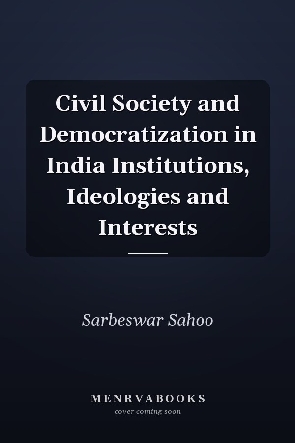 Civil Society and Democratization in India Institutions, Ideologies and Interests