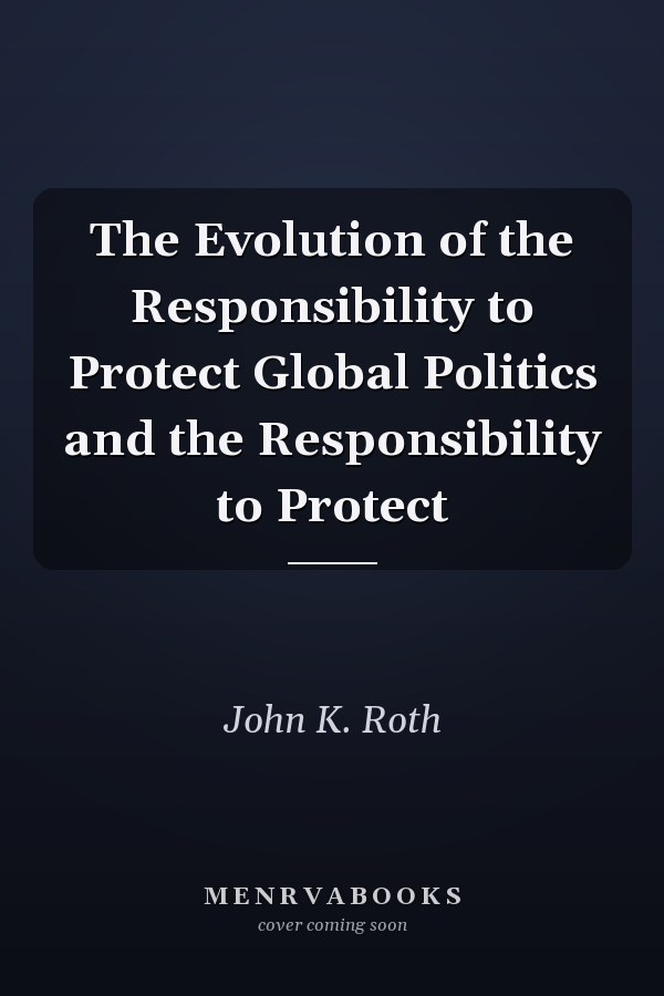 The Evolution of the Responsibility to Protect
            
                Global Politics and the Responsibility to Protect