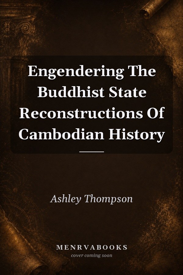 Engendering The Buddhist State Reconstructions Of Cambodian History