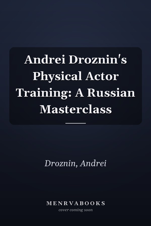 Andrei Droznin's Physical Actor Training: A Russian Masterclass