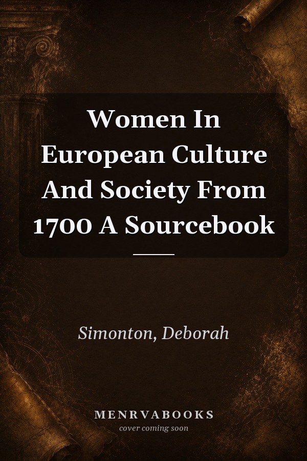 Women In European Culture And Society From 1700 A Sourcebook