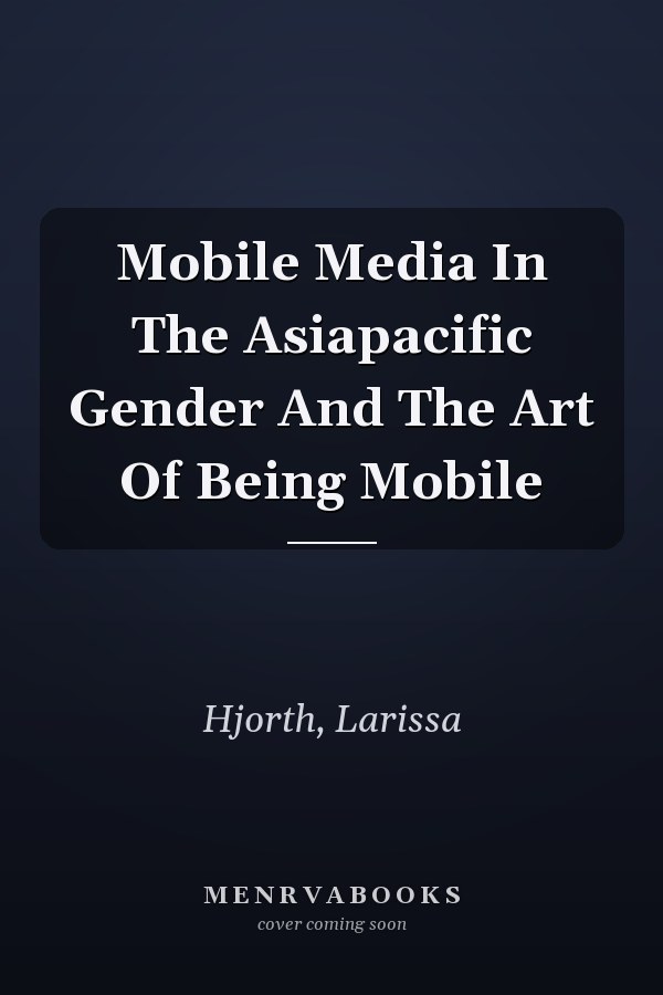 Mobile Media In The Asiapacific Gender And The Art Of Being Mobile