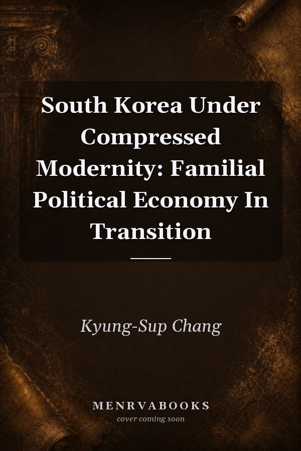South Korea Under Compressed Modernity: Familial Political Economy In Transition