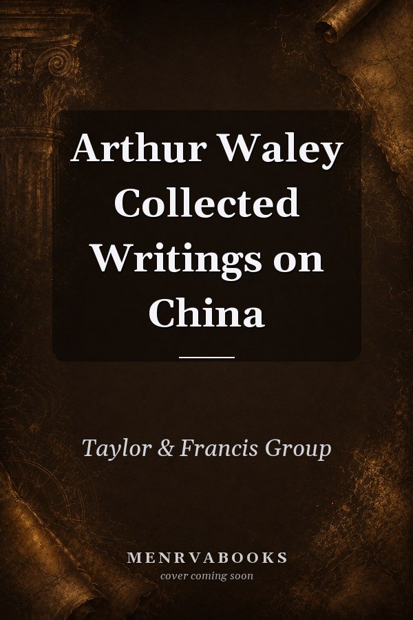 Arthur Waley Collected Writings on China