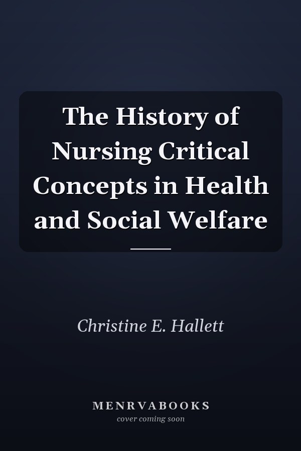 The History of Nursing Critical Concepts in Health and Social Welfare