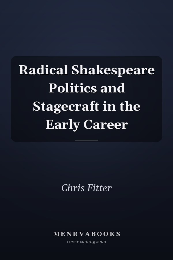 Radical Shakespeare Politics and Stagecraft in the Early Career