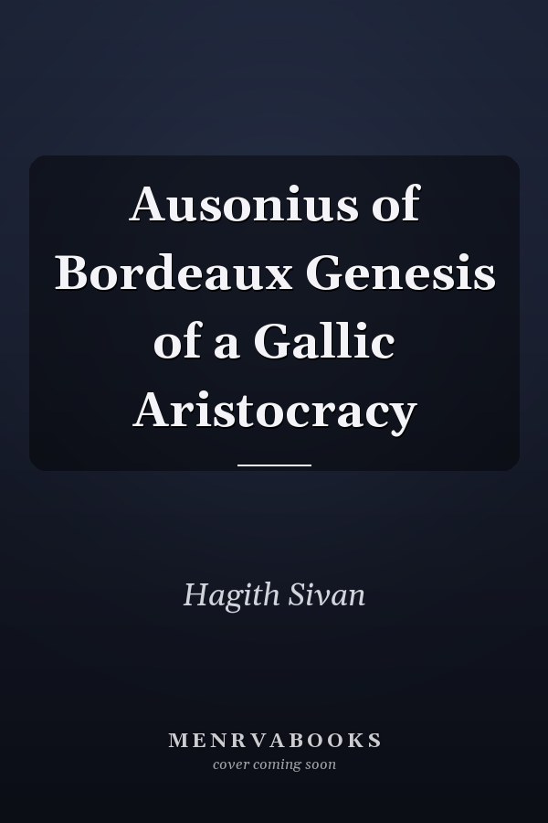 Ausonius of Bordeaux Genesis of a Gallic Aristocracy