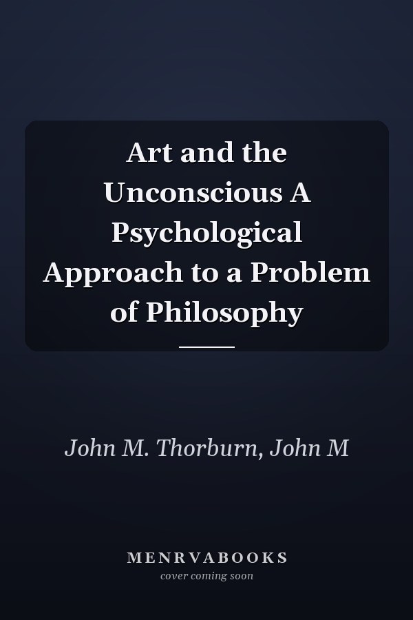 Art and the Unconscious A Psychological Approach to a Problem of Philosophy