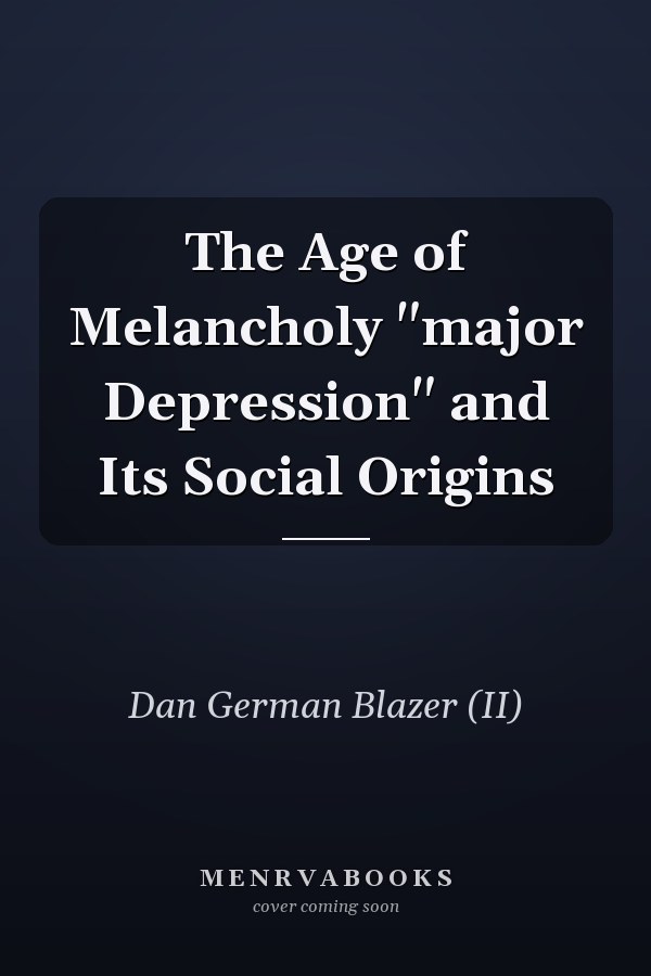 The Age of Melancholy "major Depression" and Its Social Origins