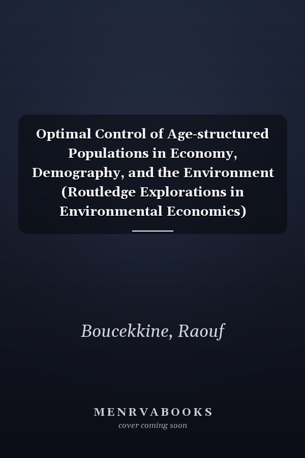 Optimal Control of Age-structured Populations in Economy, Demography, and the Environment (Routledge Explorations in Environmental Economics)
