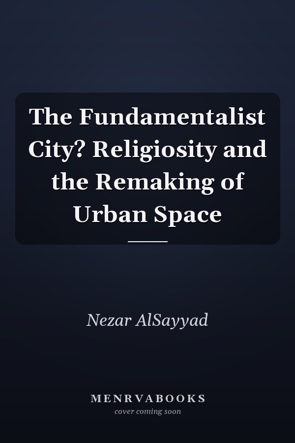 The Fundamentalist City? Religiosity and the Remaking of Urban Space