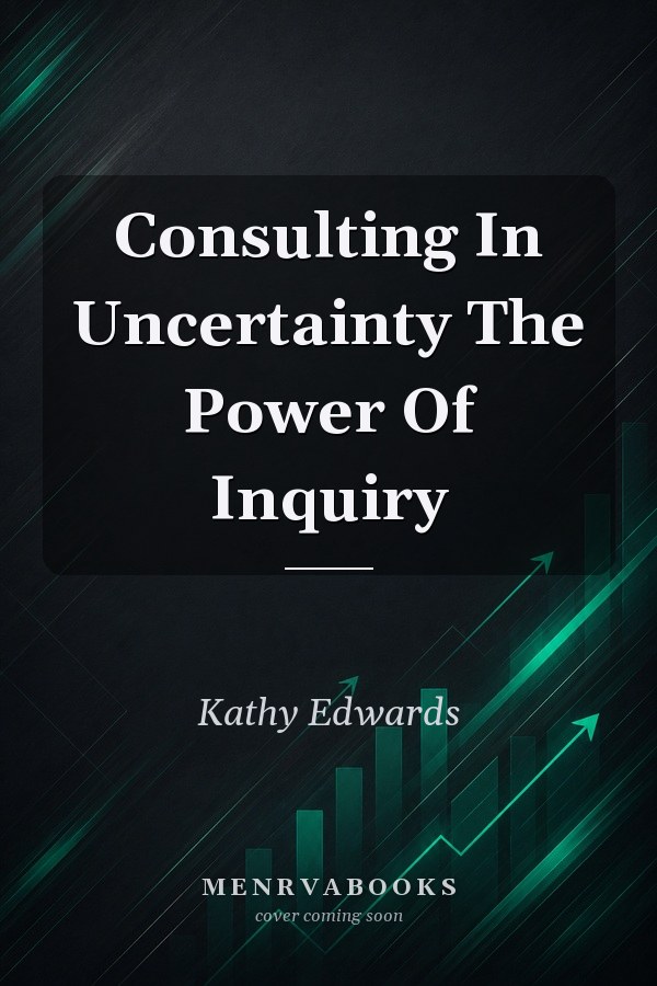 Consulting In Uncertainty The Power Of Inquiry