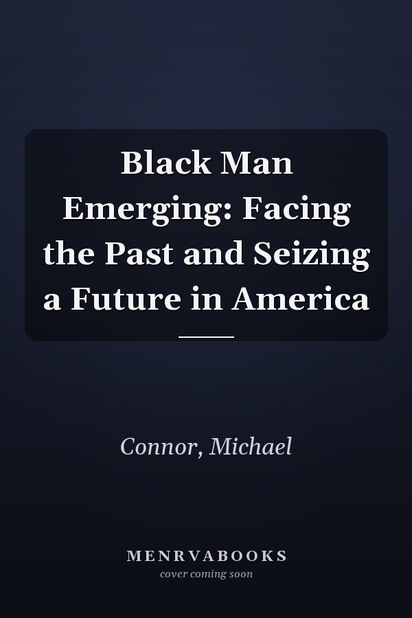 Black Man Emerging: Facing the Past and Seizing a Future in America