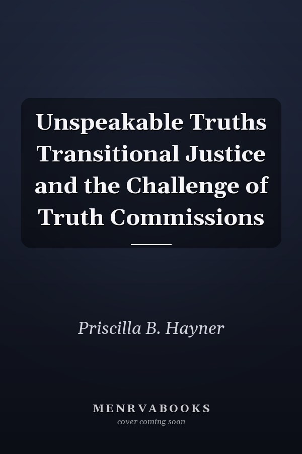 Unspeakable Truths Transitional Justice and the Challenge of Truth Commissions