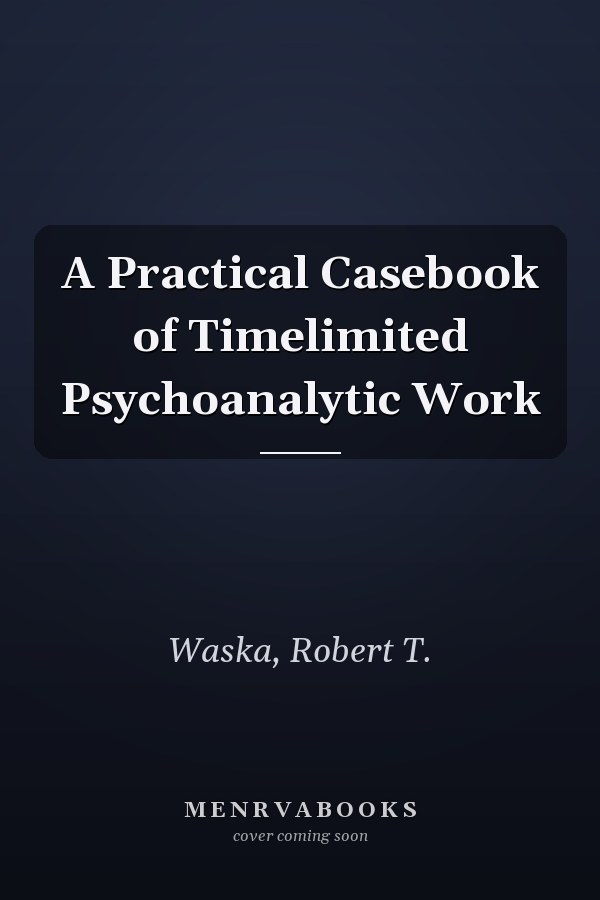 A Practical Casebook of Timelimited Psychoanalytic Work
