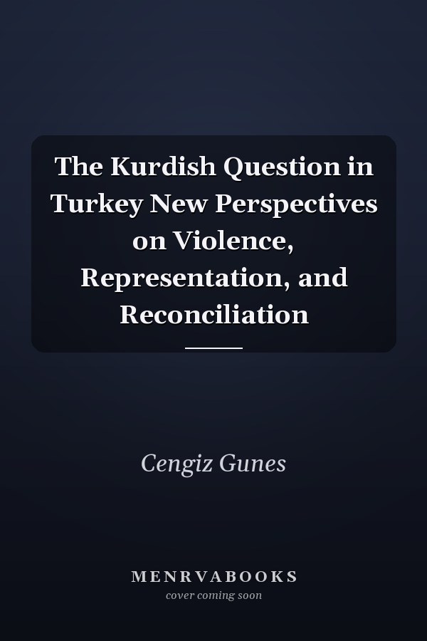 The Kurdish Question in Turkey New Perspectives on Violence, Representation, and Reconciliation