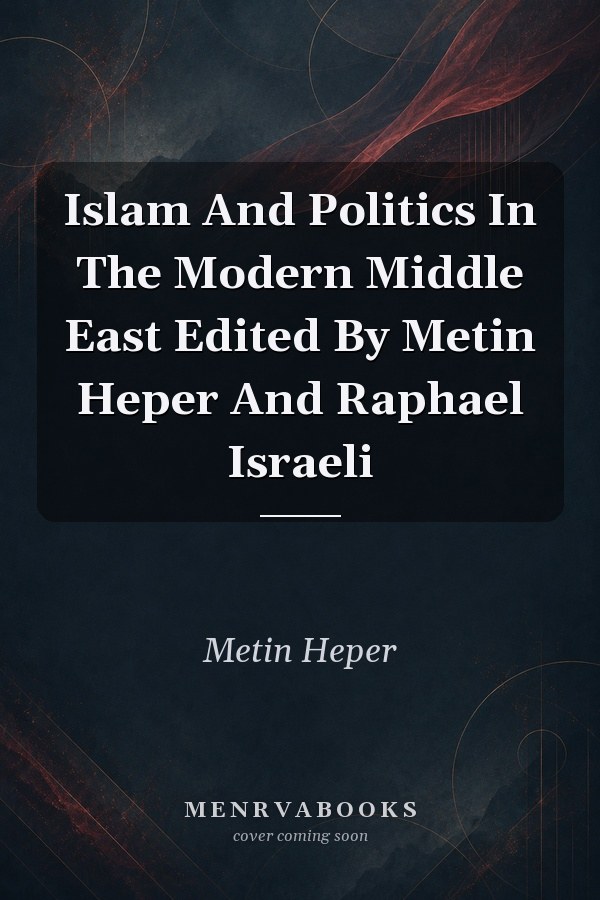 Islam And Politics In The Modern Middle East Edited By Metin Heper And Raphael Israeli