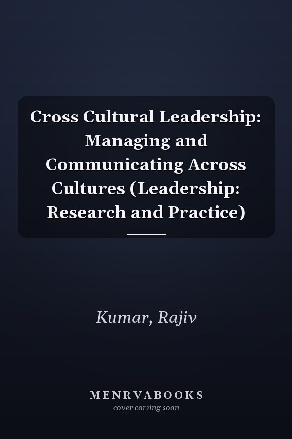 Cross Cultural Leadership: Managing and Communicating Across Cultures (Leadership: Research and Practice)