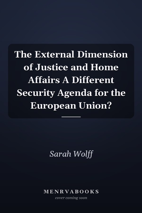 The External Dimension of Justice and Home Affairs A Different Security Agenda for the European Union?