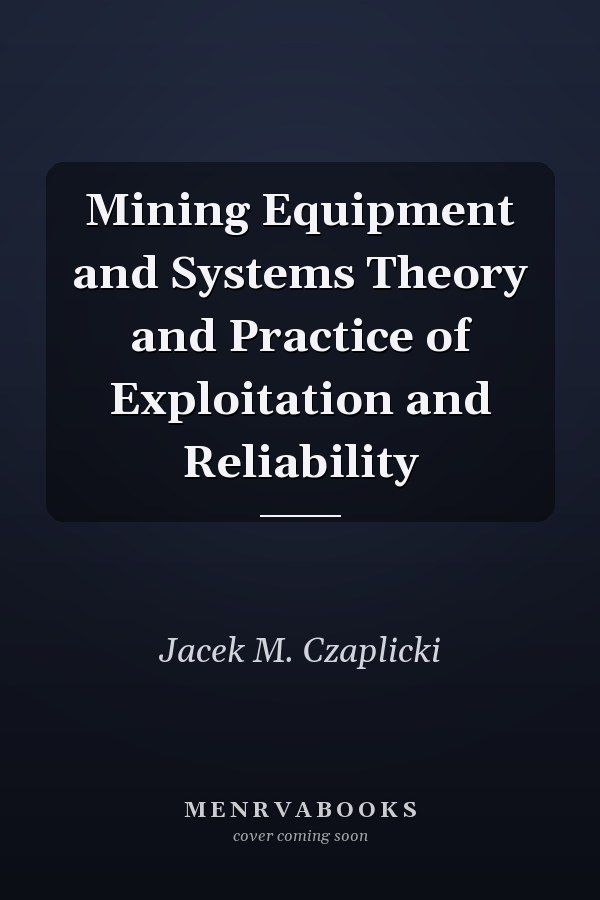 Mining Equipment and Systems Theory and Practice of Exploitation and Reliability