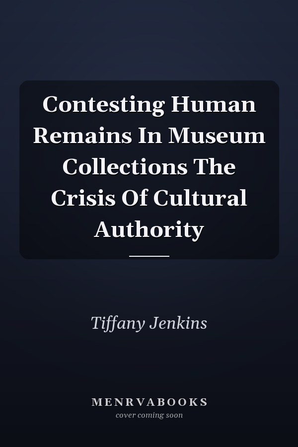 Contesting Human Remains In Museum Collections The Crisis Of Cultural Authority