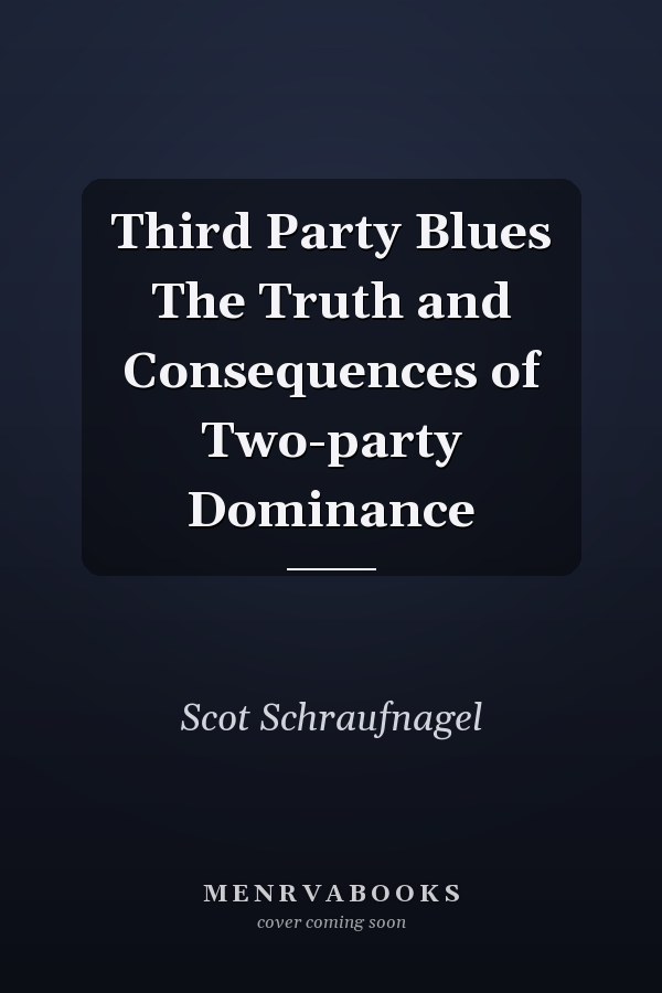 Third Party Blues The Truth and Consequences of Two-party Dominance