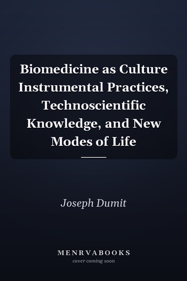 Biomedicine as Culture Instrumental Practices, Technoscientific Knowledge, and New Modes of Life