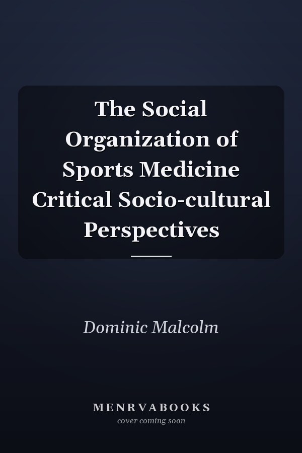 The Social Organization of Sports Medicine Critical Socio-cultural Perspectives
