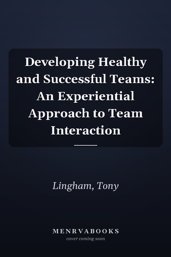 Developing Healthy and Successful Teams: An Experiential Approach to Team Interaction