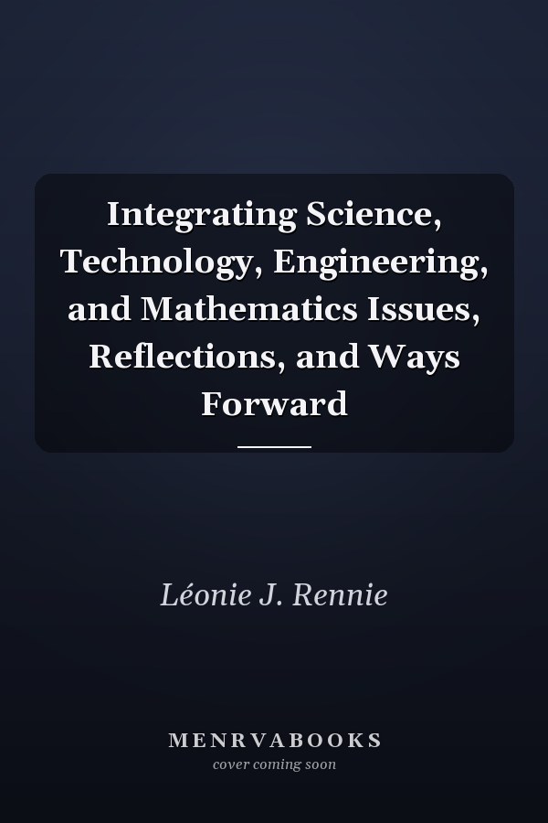 Integrating Science, Technology, Engineering, and Mathematics Issues, Reflections, and Ways Forward