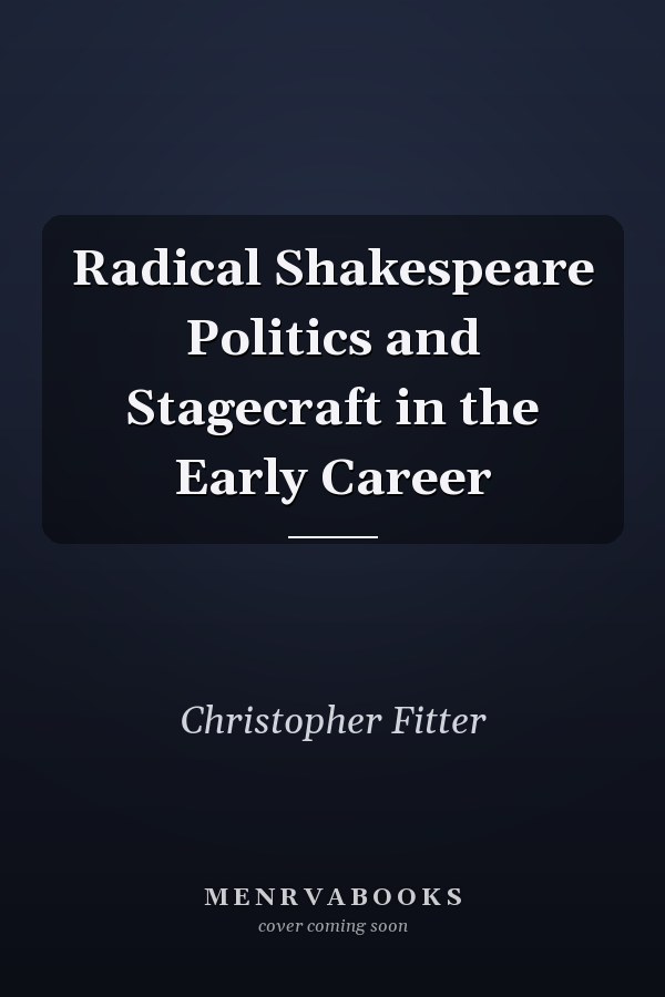 Radical Shakespeare Politics and Stagecraft in the Early Career