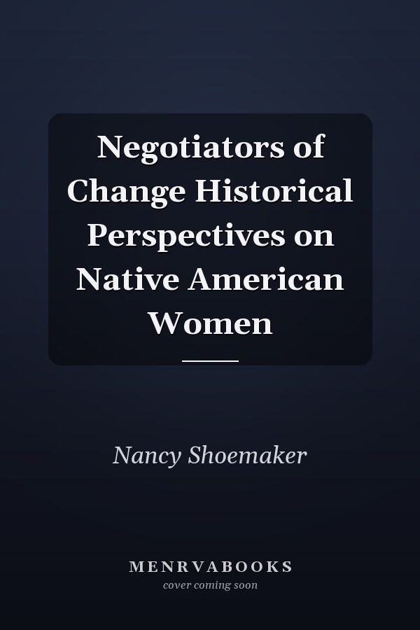 Negotiators of Change Historical Perspectives on Native American Women