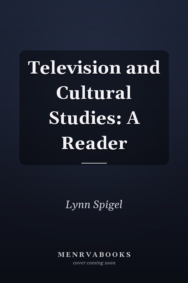 Television and Cultural Studies: A Reader