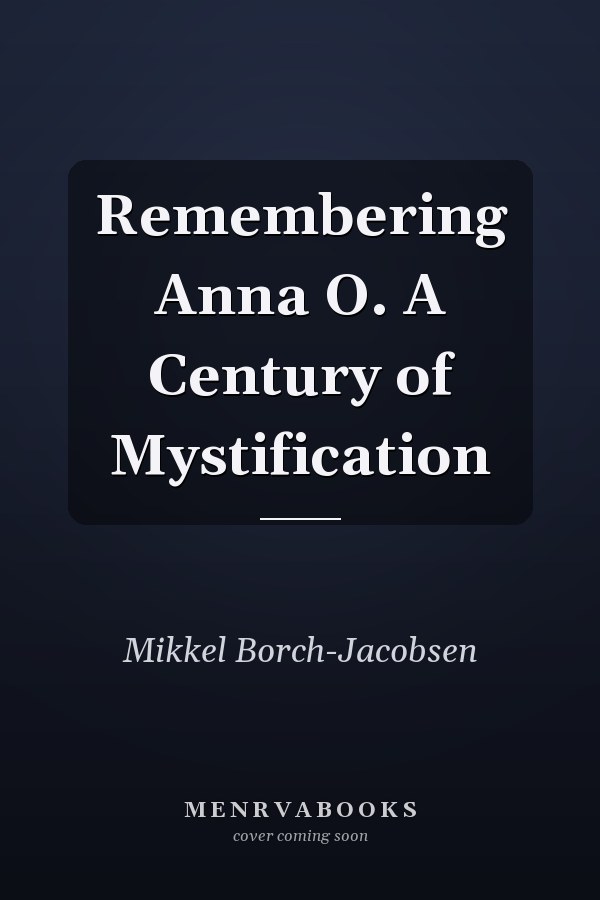 Remembering Anna O. A Century of Mystification