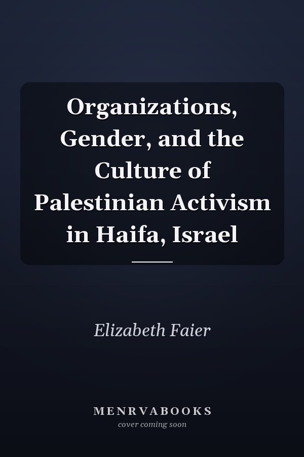 Organizations, Gender, and the Culture of Palestinian Activism in Haifa, Israel