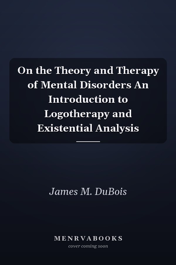 On the Theory and Therapy of Mental Disorders An Introduction to Logotherapy and Existential Analysis