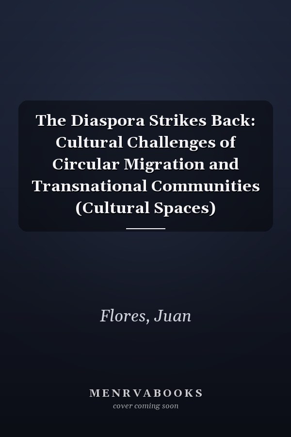The Diaspora Strikes Back: Cultural Challenges of Circular Migration and Transnational Communities (Cultural Spaces)