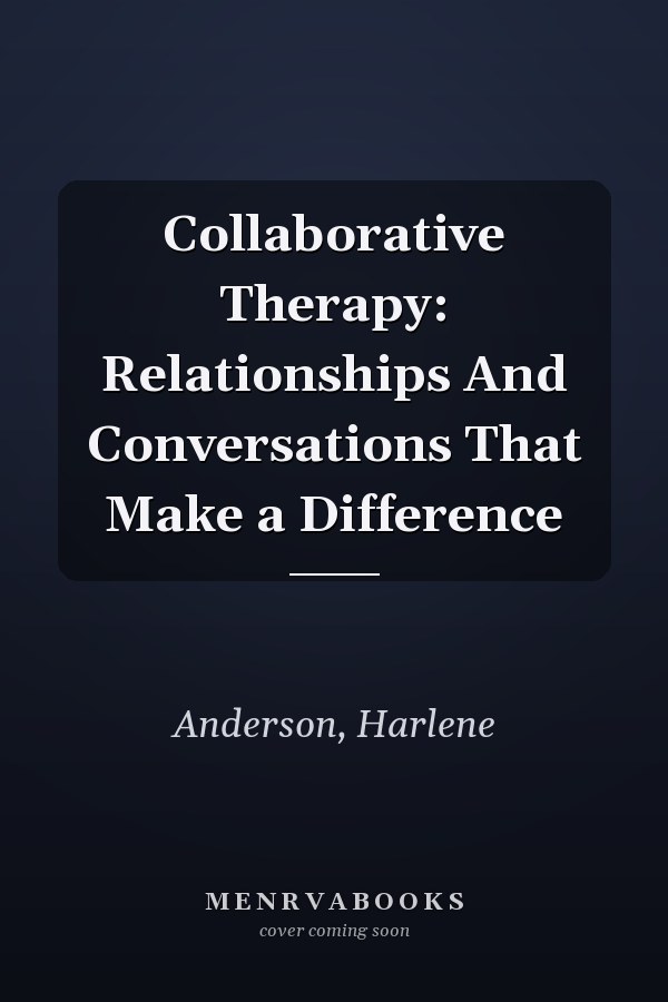 Collaborative Therapy: Relationships And Conversations That Make a Difference