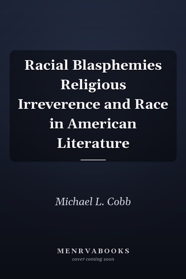Racial Blasphemies Religious Irreverence and Race in American Literature