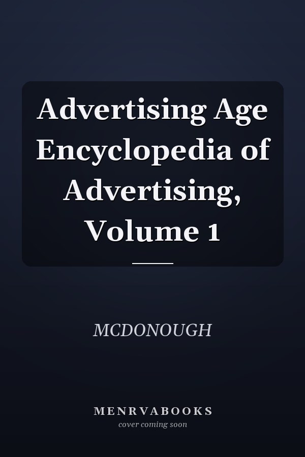 Advertising Age Encyclopedia of Advertising, Volume 1
