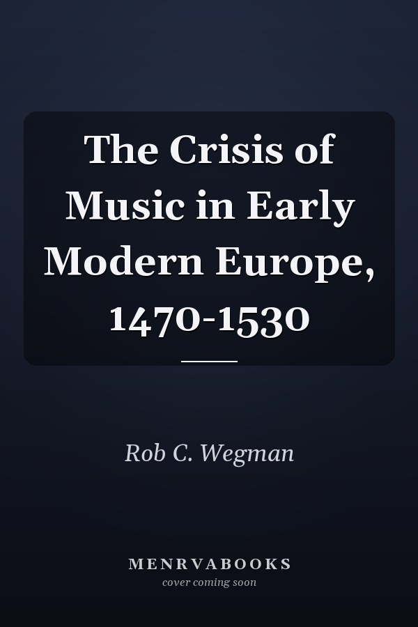 The Crisis of Music in Early Modern Europe, 1470-1530