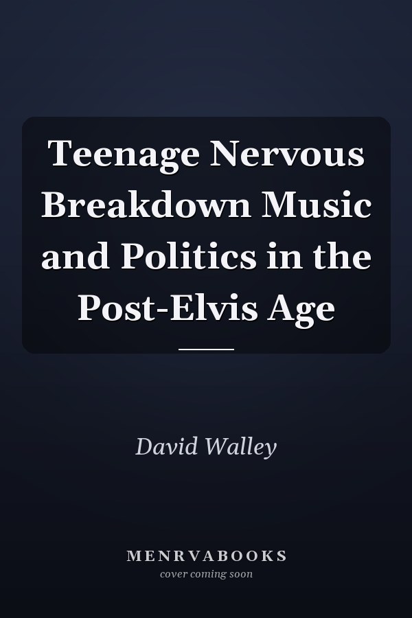 Teenage Nervous Breakdown Music and Politics in the Post-Elvis Age
